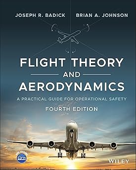 Solutions Manual for Flight Theory and Aerodynamics, A Practical Guide for Operational Safety, Joseph R. Badick & Brian A. Johnson, 4th Edition