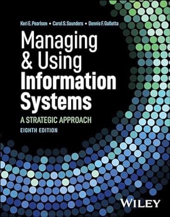Test Bank for Managing & Using Information Systems, A Strategic Approach, Keri E. Pearlson, Carol S. Saunders & Dennis Galletta, 8th Edition