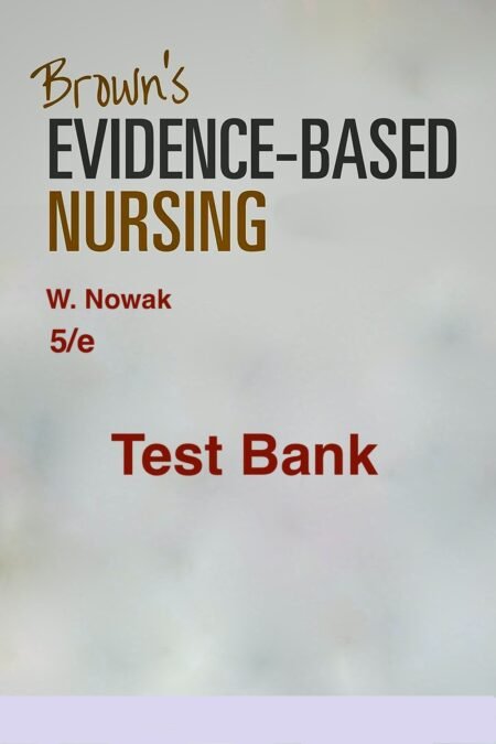 Downloadable Test Bank – Brown’s Evidence-Based Nursing by Nowak 5/e